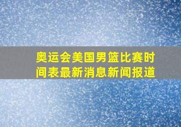 奥运会美国男篮比赛时间表最新消息新闻报道