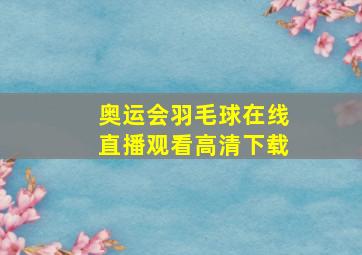 奥运会羽毛球在线直播观看高清下载