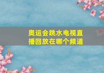 奥运会跳水电视直播回放在哪个频道