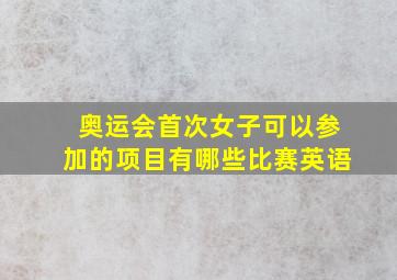 奥运会首次女子可以参加的项目有哪些比赛英语