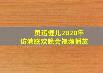 奥运健儿2020年访港联欢晚会视频播放