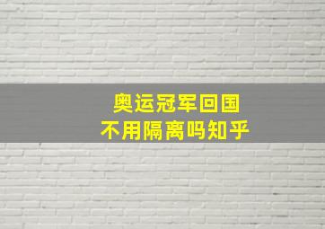 奥运冠军回国不用隔离吗知乎