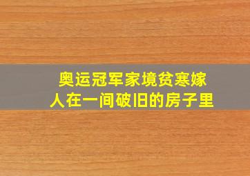 奥运冠军家境贫寒嫁人在一间破旧的房子里