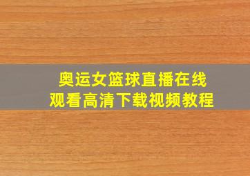 奥运女篮球直播在线观看高清下载视频教程