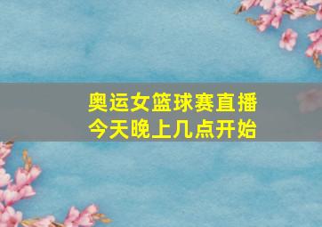 奥运女篮球赛直播今天晚上几点开始