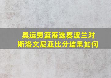 奥运男篮落选赛波兰对斯洛文尼亚比分结果如何