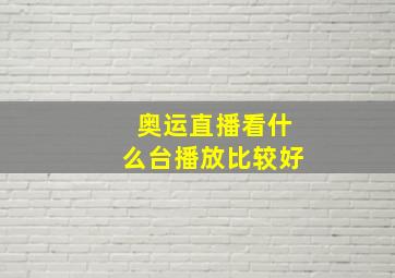 奥运直播看什么台播放比较好