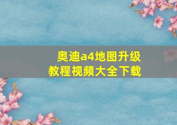 奥迪a4地图升级教程视频大全下载