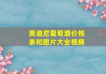 奥迪尼葡萄酒价格表和图片大全视频