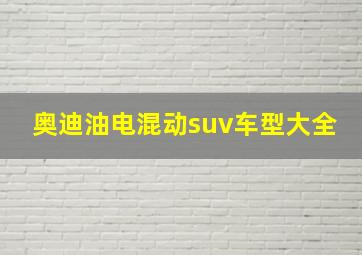 奥迪油电混动suv车型大全