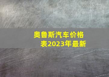 奥鲁斯汽车价格表2023年最新