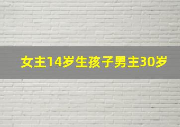 女主14岁生孩子男主30岁