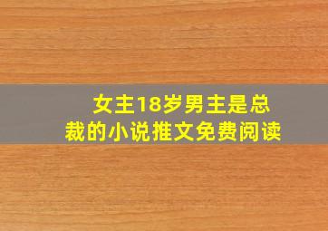 女主18岁男主是总裁的小说推文免费阅读