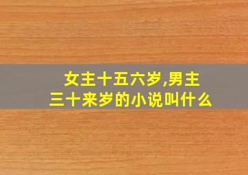 女主十五六岁,男主三十来岁的小说叫什么