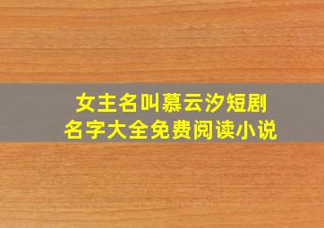 女主名叫慕云汐短剧名字大全免费阅读小说