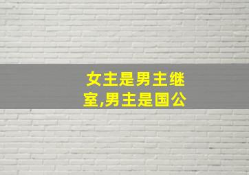 女主是男主继室,男主是国公