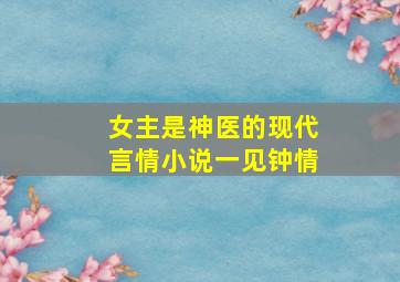 女主是神医的现代言情小说一见钟情