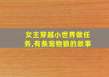 女主穿越小世界做任务,有条宠物狼的故事