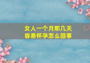 女人一个月那几天容易怀孕怎么回事