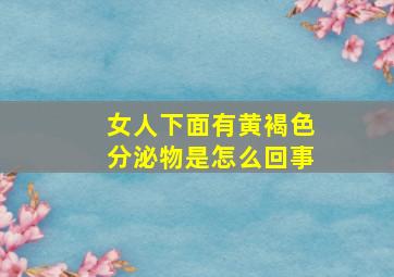 女人下面有黄褐色分泌物是怎么回事