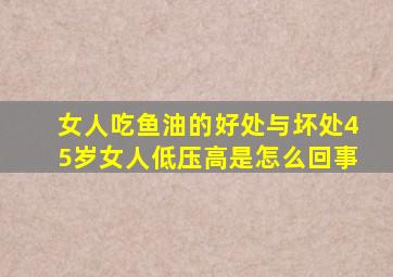 女人吃鱼油的好处与坏处45岁女人低压高是怎么回事