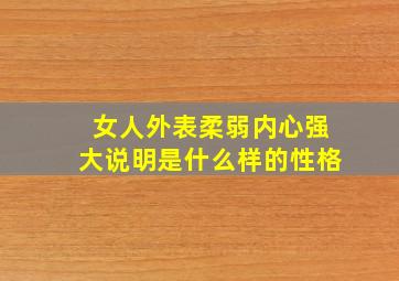 女人外表柔弱内心强大说明是什么样的性格