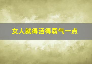 女人就得活得霸气一点