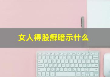 女人得股癣暗示什么