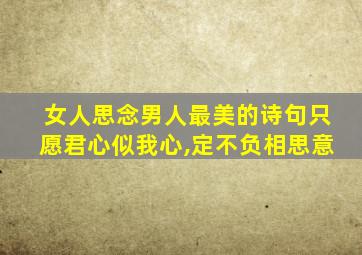 女人思念男人最美的诗句只愿君心似我心,定不负相思意