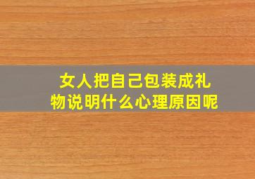 女人把自己包装成礼物说明什么心理原因呢