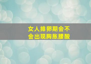 女人排卵期会不会出现胸胀腰酸