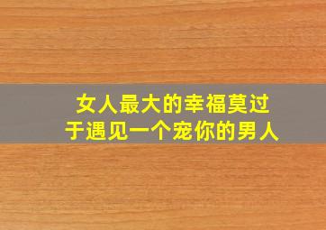 女人最大的幸福莫过于遇见一个宠你的男人