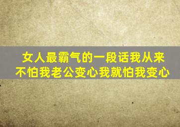 女人最霸气的一段话我从来不怕我老公变心我就怕我变心