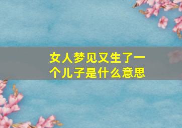 女人梦见又生了一个儿子是什么意思