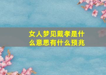 女人梦见戴孝是什么意思有什么预兆