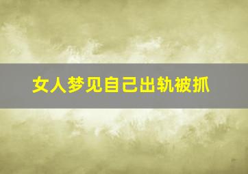 女人梦见自己出轨被抓