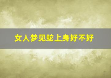 女人梦见蛇上身好不好