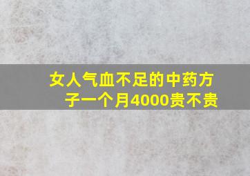 女人气血不足的中药方子一个月4000贵不贵