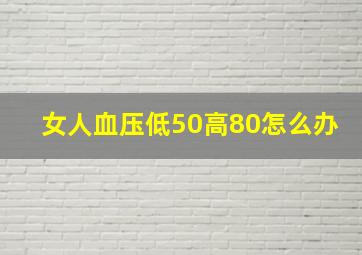 女人血压低50高80怎么办