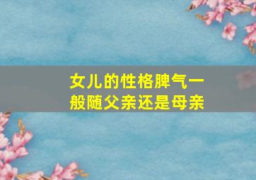 女儿的性格脾气一般随父亲还是母亲