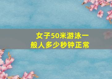 女子50米游泳一般人多少秒钟正常