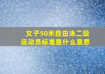 女子50米自由泳二级运动员标准是什么意思