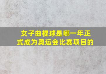 女子曲棍球是哪一年正式成为奥运会比赛项目的