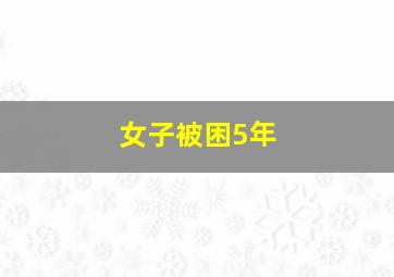 女子被困5年