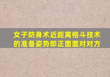 女子防身术近距离格斗技术的准备姿势即正面面对对方