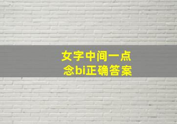 女字中间一点念bi正确答案