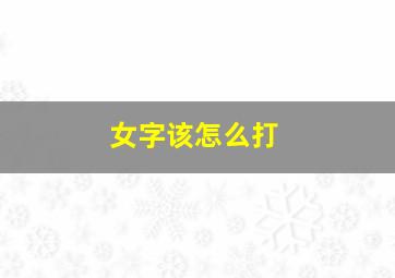 女字该怎么打