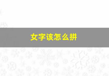 女字该怎么拼