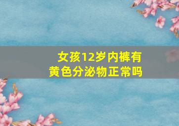 女孩12岁内裤有黄色分泌物正常吗