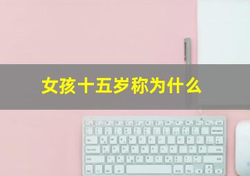 女孩十五岁称为什么